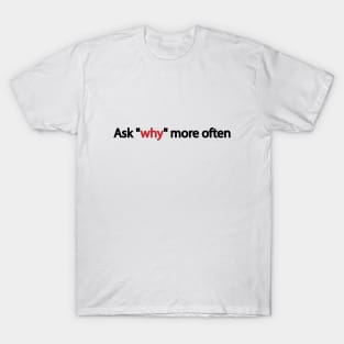 Ask why more often T-Shirt